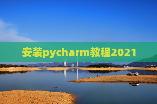 安装pycharm教程2021